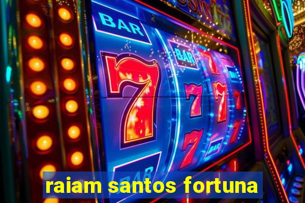 raiam santos fortuna